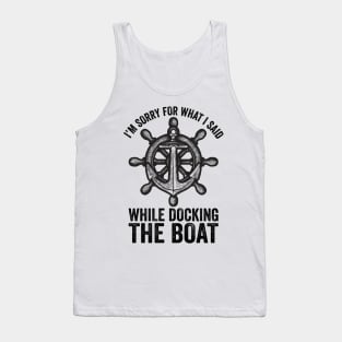 I'm Sorry For What I Said While Docking The Boat Tank Top